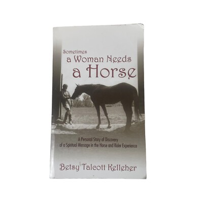 Sometimes a Woman Needs a Horse by  Betsy Talcot Kelleher, Paperback Book
