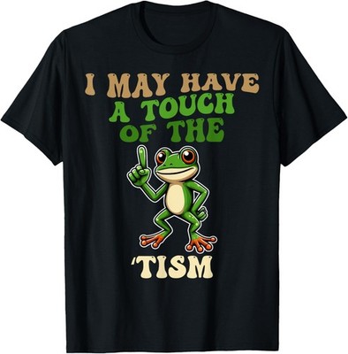 I May Have A Touch Of The Tism funny frog T-Shirt