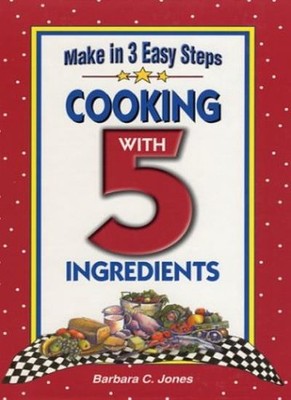 Easy Cooking with 5 Ingredients: Make in 3 Easy Steps,Barbara C.