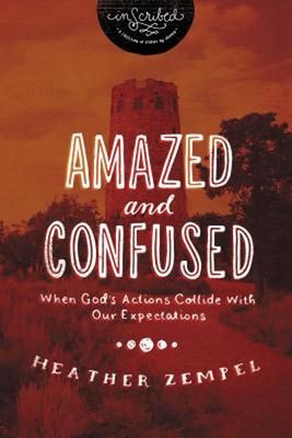 Amazed and Confused: When God's Actions Collide with Our Expectations by Heather