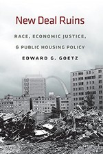 NEW DEAL RUINS: RACE, ECONOMIC JUSTICE, AND PUBLIC HOUSING By Edward G. Goetz