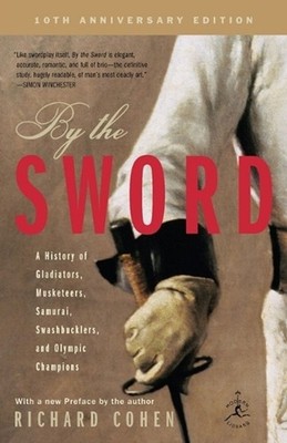By the Sword: A History of Gladiators, Musketeers, Samurai, Swashbucklers, and O