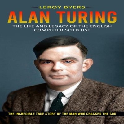 Alan Turing The Life And Legacy Of The English Computer Scientist