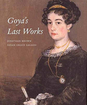 GOYA'S LAST WORKS By Susan Grace Galassi & Jonathan Brown - Hardcover EXCELLENT