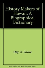 HISTORY MAKERS OF HAWAII: A BIOGRAPHICAL DICTIONARY By A. Grove Day *Excellent*