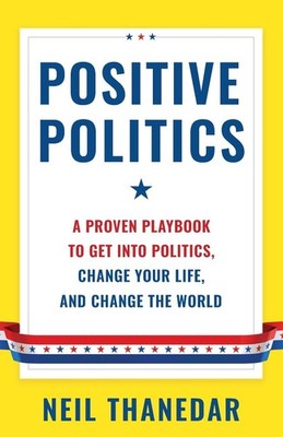 Positive Politics: A Proven Playbook to Get into Politics, Change Your Life, and