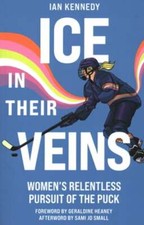 Ice in Their Veins: Women's Relentless Pursuit of the Puck by Ian Kennedy: New