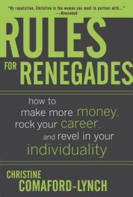 Rules for Renegades: How to Make More Money, Rock Your Career, and R - VERY GOOD