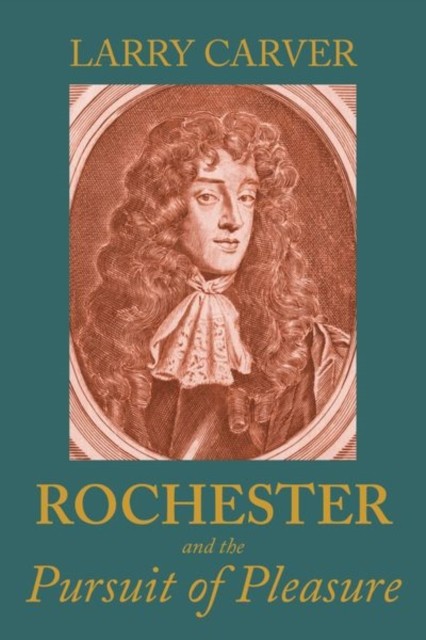 Rochester and the Pursuit of Pleasure by Larry D Carver HARDBACK 9781526173676