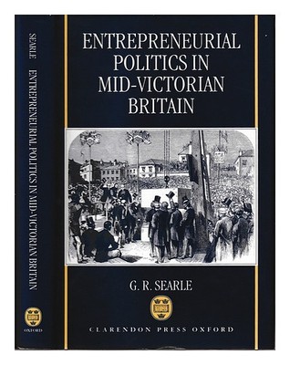 Searle, G. R. Entrepreneurial Politik IN Mid-Victorian Britain / Searle 1