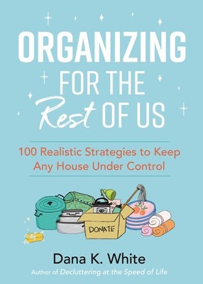 Organizing for the Rest of Us: 100 Realistic Strategies to Keep Any House Un...