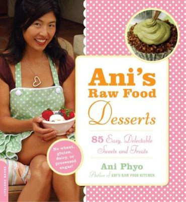 Anis Raw Food Desserts: 85 Easy, Delectable Sweets and Treats: 85 Easy, Delectab