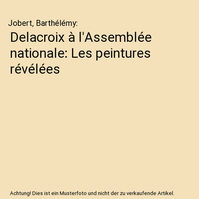 Delacroix à l'Assemblée nationale: Les peintures révélées, Jobert, Barthél