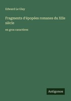 Fragments D'éPopéEs Romanes Du Xiie SièCle Edward Le Glay
