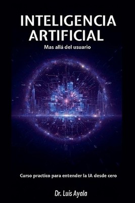INTELIGENCIA ARTIFICIAL Mas all del usuario Curso practico para entender la IA d