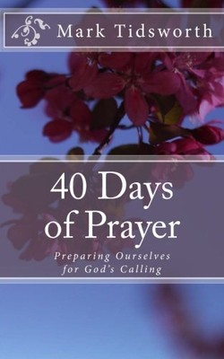 40 DAYS OF PRAYER: PREPARING OURSELVES FOR GOD'S CALLING By Mark Tidsworth *NEW*