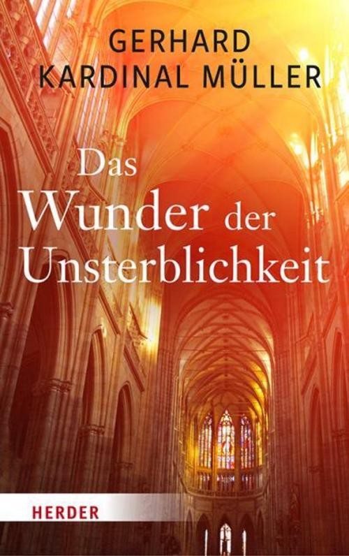 Das Wunder der Unsterblichkeit Gerhard Kardinal Müller