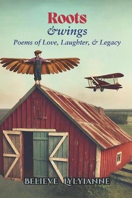 Roots & Wings: A Journey Home In Poetry by Believe Lylyianne Paperback Book