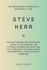 Steve Kerr: The Remarkable Journey of a Basketball Titan: The captivating and em