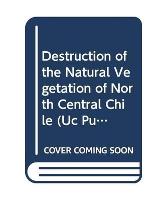 Destruction of the Natural Vegetation of North Central Chile 