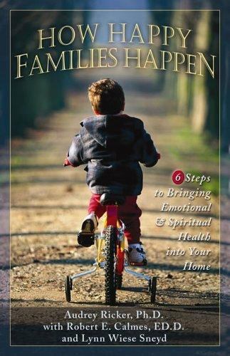 Audrey Ricker How Happy Families Happen : 6 Steps to Bringing Emotional and Spiritual ...