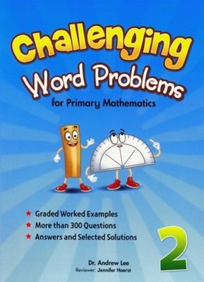 CHALLENGING WORD PROBLEMS FOR PRIMARY MATHEMATICS (2) By Andrew Lee & Jennifer