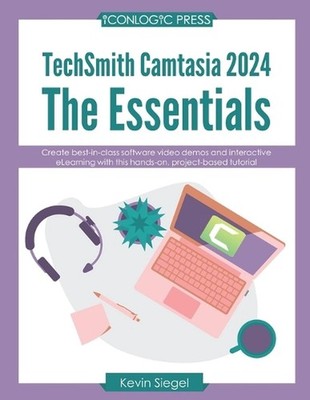 TechSmith Camtasia 2024: The Essentials: Create best-in-class video demos and in
