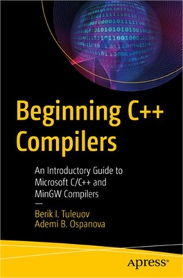Beginning C++ Compilers: An Introductory Guide to Microsoft C/C++ and Mingw Comp