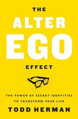The Alter Ego Effect | The Power of Secret Identities to Transform Your Life