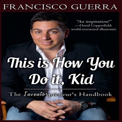 This is How You Do it Kid--The Inventorpreneur's Handbook Francis