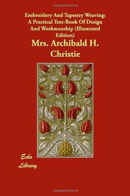 EMBROIDERY AND TAPESTRY WEAVING: A PRACTICAL TEXT-BOOK OF By Archibald H. VG