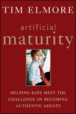 Artificial Maturity: Helping Kids Meet the Challenge of Becoming Authentic Adult