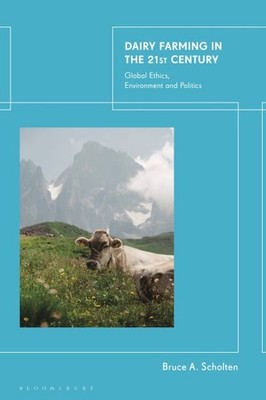 Dairy Farming in the 21st Century : Global Ethics, Environment and Politics, ...
