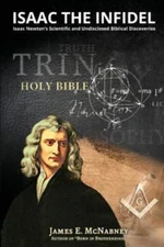 Isaac the Infidel: Isaac Newton's Scientific and Undisclosed Biblical Discove...