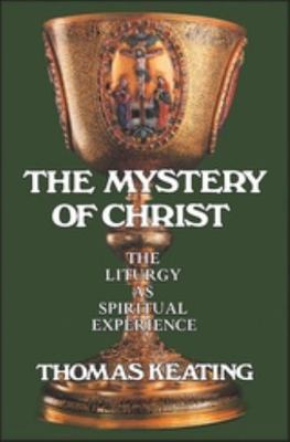 Mystery of Christ: The Liturgy as Spiritual Experience by Keating, Thomas