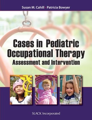 CASES IN PEDIATRIC OCCUPATIONAL THERAPY by CAHILL, SUSAN M. Paperback Self Help