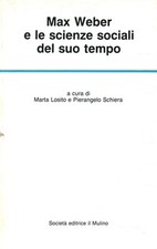 Max Weber e le scienze sociali del suo tempo - Marta Losito, Pierangelo Schiera