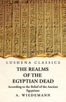 The Realms Of The Egyptian Dead According To The Belief Of The Ancient Egyptians