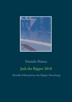 Jack The Ripper 2018 Aktuelle Erkenntnisse Der Ripper-Forschung Daniela Mattes