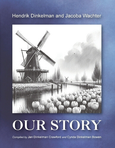 Hendrik Dinkelman and Jacoba Wachter, Our Story by Hendrik Dinkelman