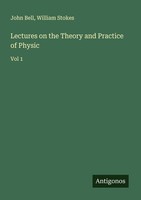 Lectures On The Theory And Practice Of Physic John Bell