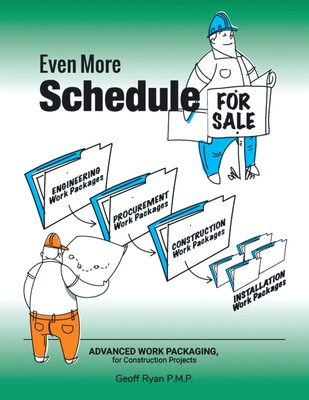 Even More Schedule for Sale: Advanced Work Packaging, for Construction Proje...