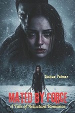Mated by Force: A Tale of Reluctant Romance by Joshua Palmer Paperback Book