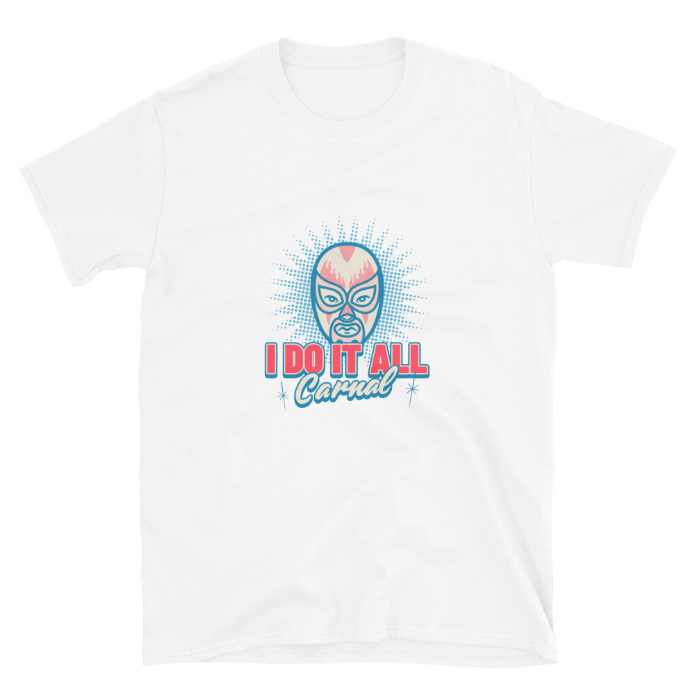 I DO IT ALL CARNAL CHOLO GANGSTER WRESTLING LUCHA ShortSleeve Unisex T