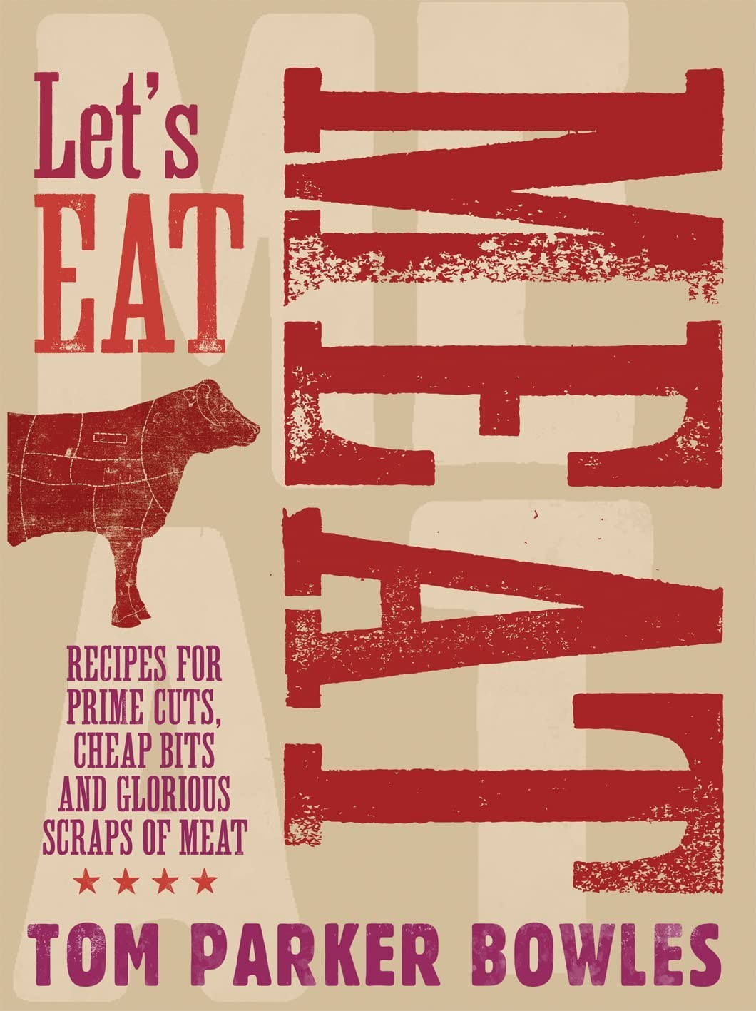 Let's Eat Meat: Recipes for Prime Cuts Cheap Bits by Tom Parker Bowles Hardcover