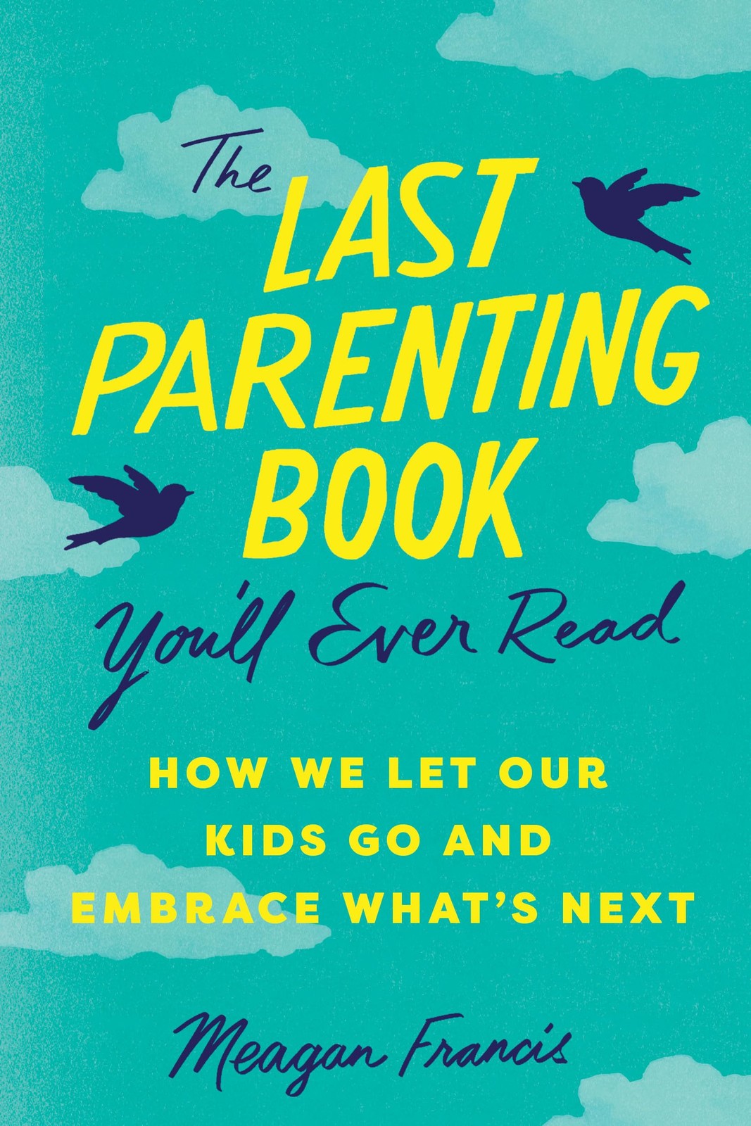 The Last Parenting Book You'll Ever Read: How We Let Our Kids Go and Embrace Wha