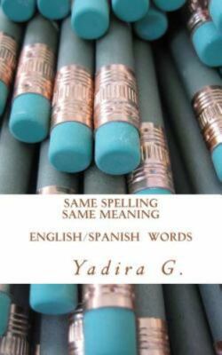 Same Spelling Same Meaning : English/Spanish Words, Paperback by Yadira G., B...