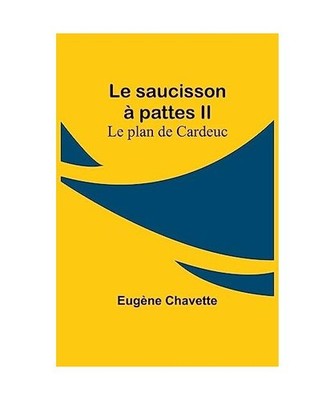 Le saucisson à pattes II; Le plan de Cardeuc, Eugène Chavette