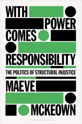 With Power Comes Responsibility: The Politics of Structural Injustice by McKeown