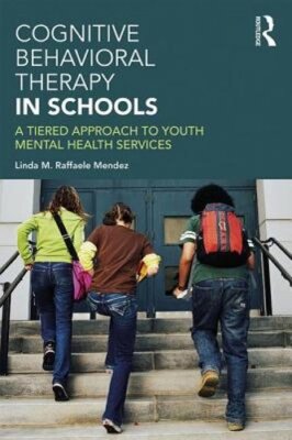Cognitive Behavioral Therapy in Schools: A Tiered Approach to Youth Mental: New